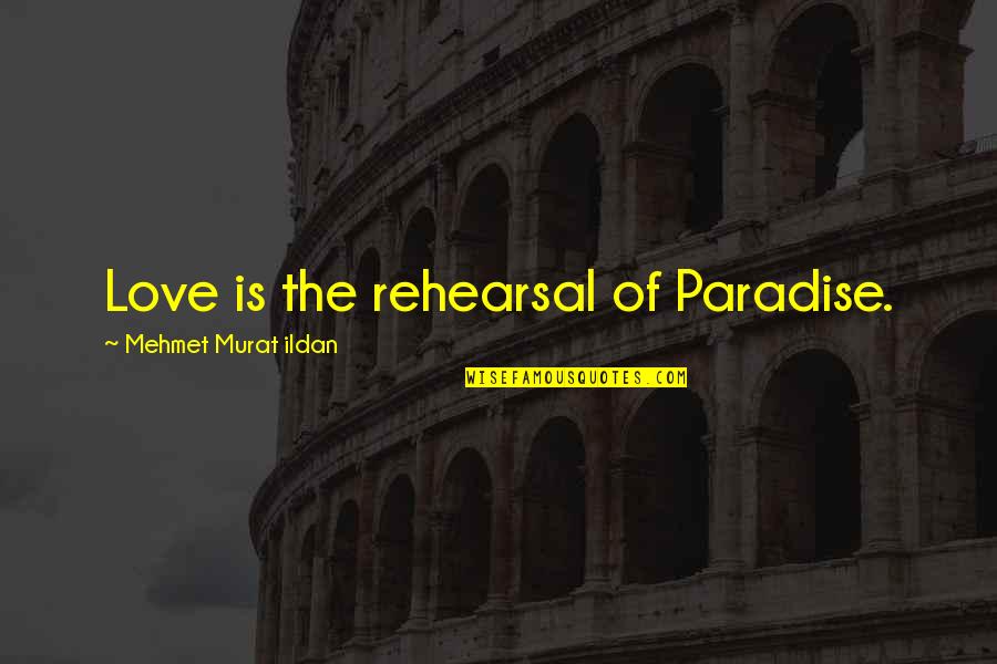 Weekenders Quotes By Mehmet Murat Ildan: Love is the rehearsal of Paradise.