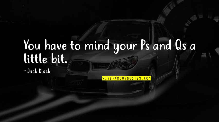 Weekends Are For Family Quotes By Jack Black: You have to mind your Ps and Qs Weekends Are For Family Quotes By Jack Black: You have to mind your Ps and Qs