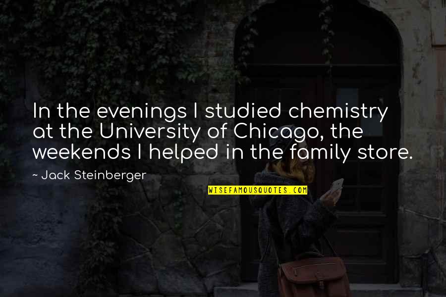 Weekends Are For Family Quotes By Jack Steinberger: In the evenings I studied chemistry at the Weekends Are For Family Quotes By Jack Steinberger: In the evenings I studied chemistry at the