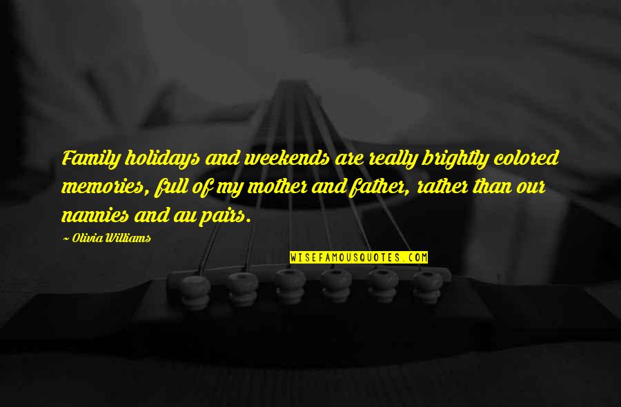 Weekends Are For Family Quotes By Olivia Williams: Family holidays and weekends are really brightly colored Weekends Are For Family Quotes By Olivia Williams: Family holidays and weekends are really brightly colored