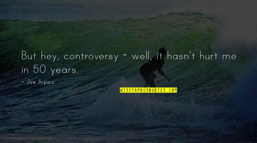 Weekends Being Short Quotes By Joe Arpaio: But hey, controversy - well, it hasn't hurt