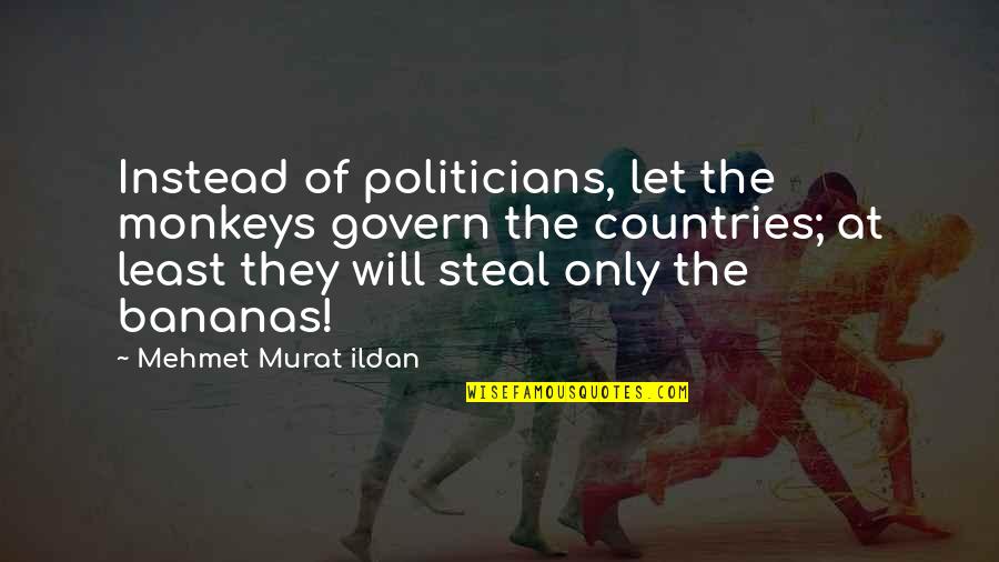 Weekends Getaway Quotes By Mehmet Murat Ildan: Instead of politicians, let the monkeys govern the