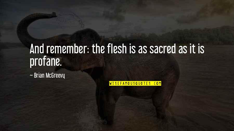 Weekends In A Childs Life Quotes By Brian McGreevy: And remember: the flesh is as sacred as
