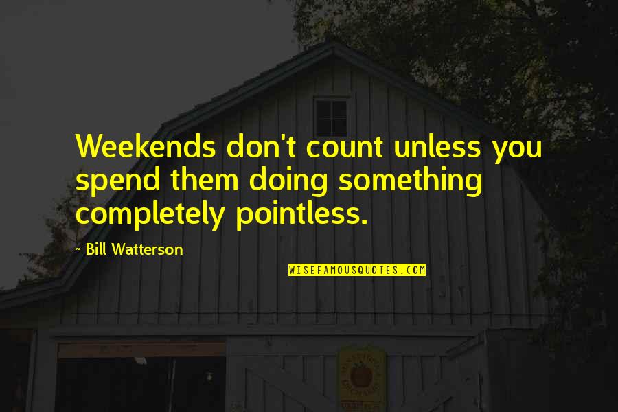 Weekends Over Quotes By Bill Watterson: Weekends don't count unless you spend them doing