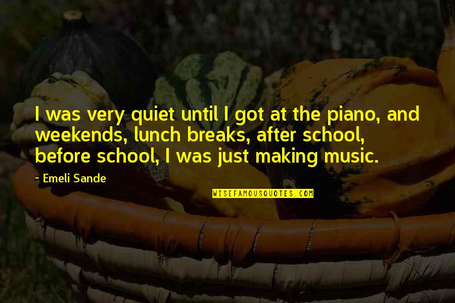 Weekends Over Quotes By Emeli Sande: I was very quiet until I got at Weekends Over Quotes By Emeli Sande: I was very quiet until I got at