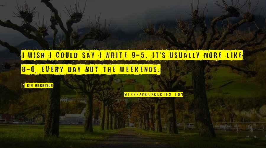 Weekends Over Quotes By Kim Harrison: I wish I could say I write 9-5. Weekends Over Quotes By Kim Harrison: I wish I could say I write 9-5.