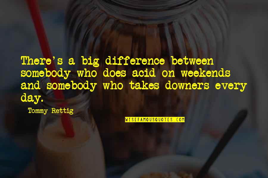 Weekends Over Quotes By Tommy Rettig: There's a big difference between somebody who does Weekends Over Quotes By Tommy Rettig: There's a big difference between somebody who does