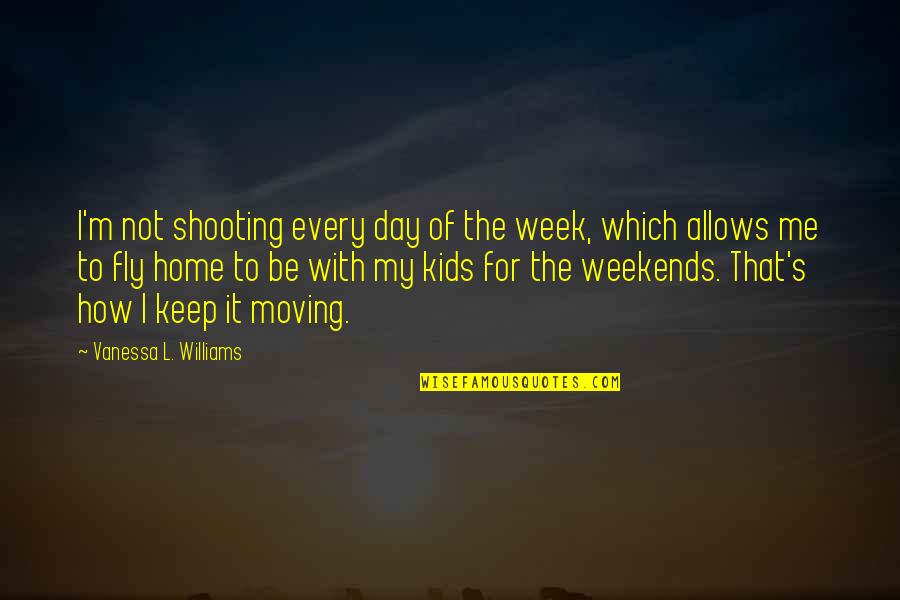Weekends Over Quotes By Vanessa L. Williams: I'm not shooting every day of the week, Weekends Over Quotes By Vanessa L. Williams: I'm not shooting every day of the week,