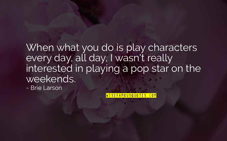 Weekends Quotes By Brie Larson: When what you do is play characters every Weekends Quotes By Brie Larson: When what you do is play characters every