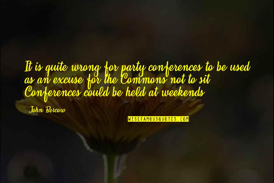 Weekends Quotes By John Bercow: It is quite wrong for party conferences to