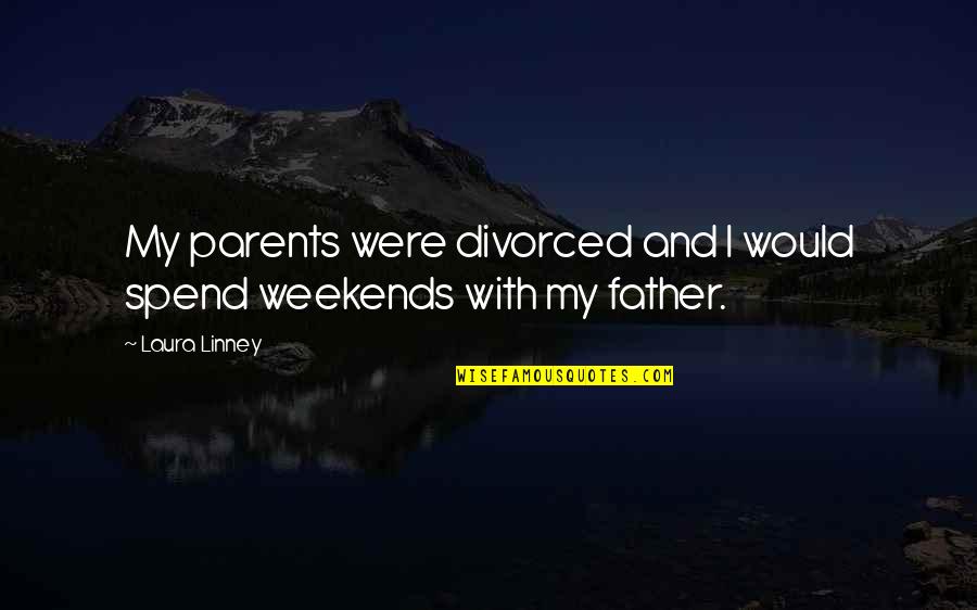Weekends Quotes By Laura Linney: My parents were divorced and I would spend Weekends Quotes By Laura Linney: My parents were divorced and I would spend