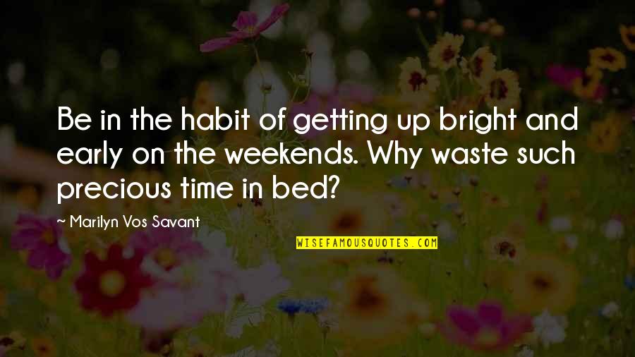 Weekends Quotes By Marilyn Vos Savant: Be in the habit of getting up bright