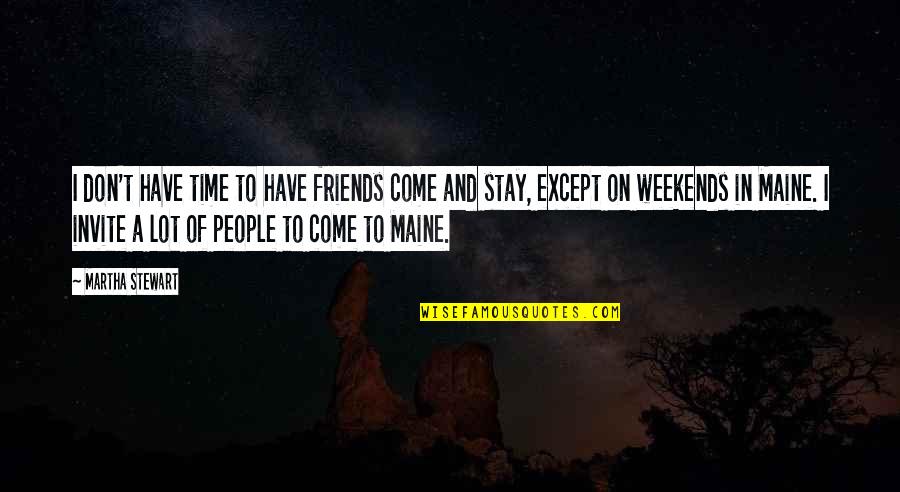 Weekends Quotes By Martha Stewart: I don't have time to have friends come