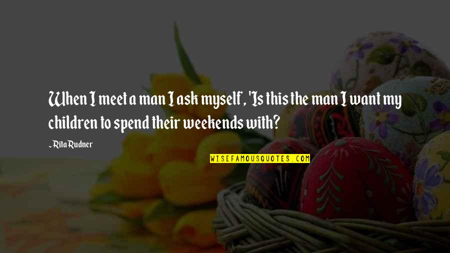 Weekends Quotes By Rita Rudner: When I meet a man I ask myself, Weekends Quotes By Rita Rudner: When I meet a man I ask myself,