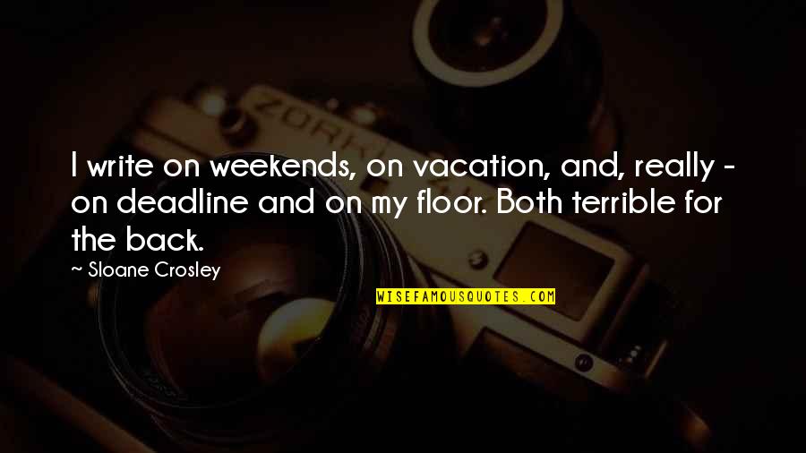 Weekends Quotes By Sloane Crosley: I write on weekends, on vacation, and, really