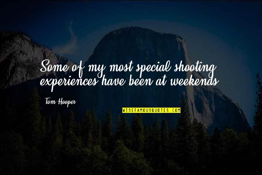 Weekends Quotes By Tom Hooper: Some of my most special shooting experiences have