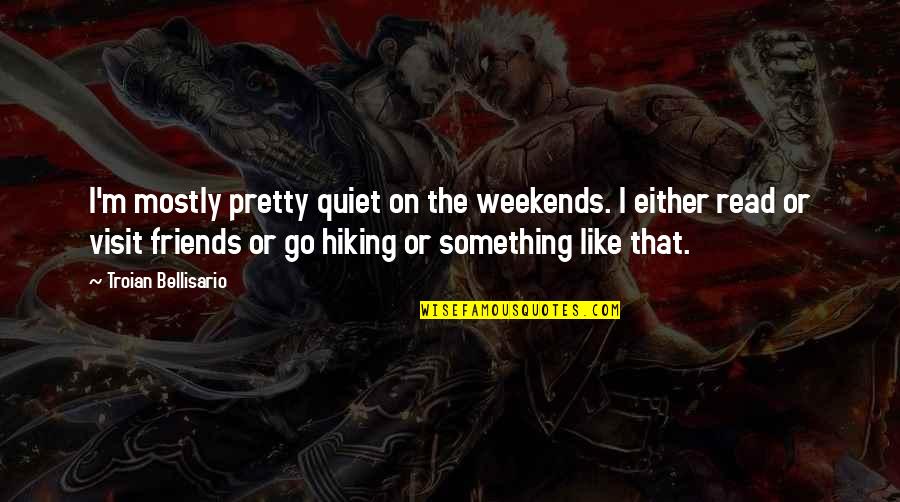 Weekends Quotes By Troian Bellisario: I'm mostly pretty quiet on the weekends. I