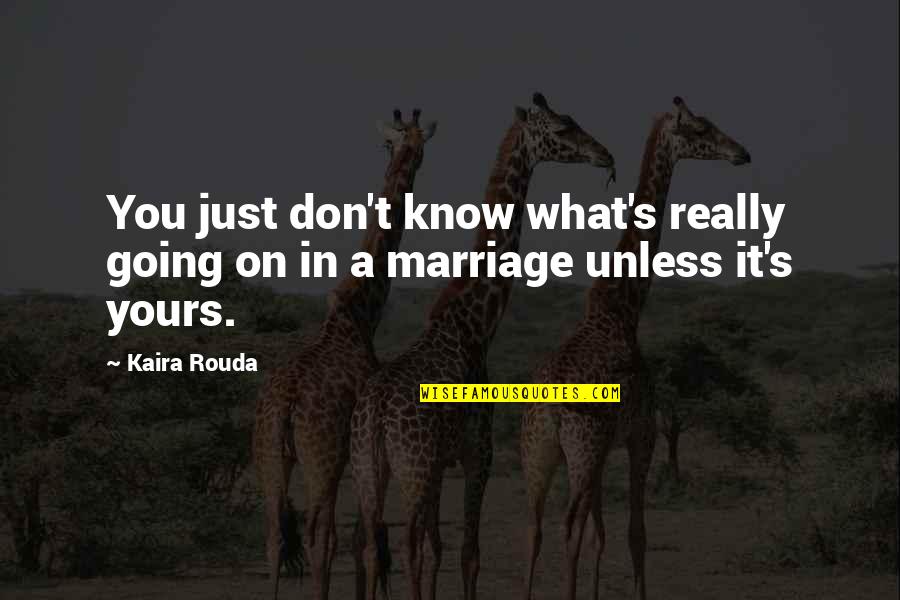 Weekends Quotes Quotes By Kaira Rouda: You just don't know what's really going on