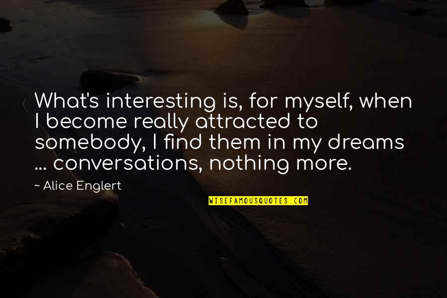 Weekes Forest Quotes By Alice Englert: What's interesting is, for myself, when I become Weekes Forest Quotes By Alice Englert: What's interesting is, for myself, when I become