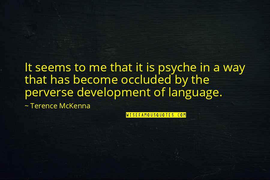Weekes Forest Quotes By Terence McKenna: It seems to me that it is psyche Weekes Forest Quotes By Terence McKenna: It seems to me that it is psyche