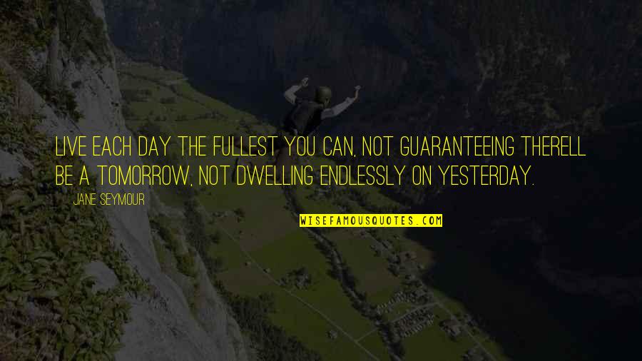Weeklong Def Quotes By Jane Seymour: Live each day the fullest you can, not Weeklong Def Quotes By Jane Seymour: Live each day the fullest you can, not