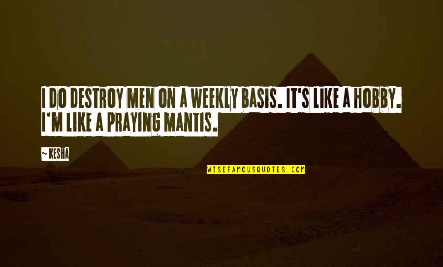 Weekly Quotes By Kesha: I do destroy men on a weekly basis.