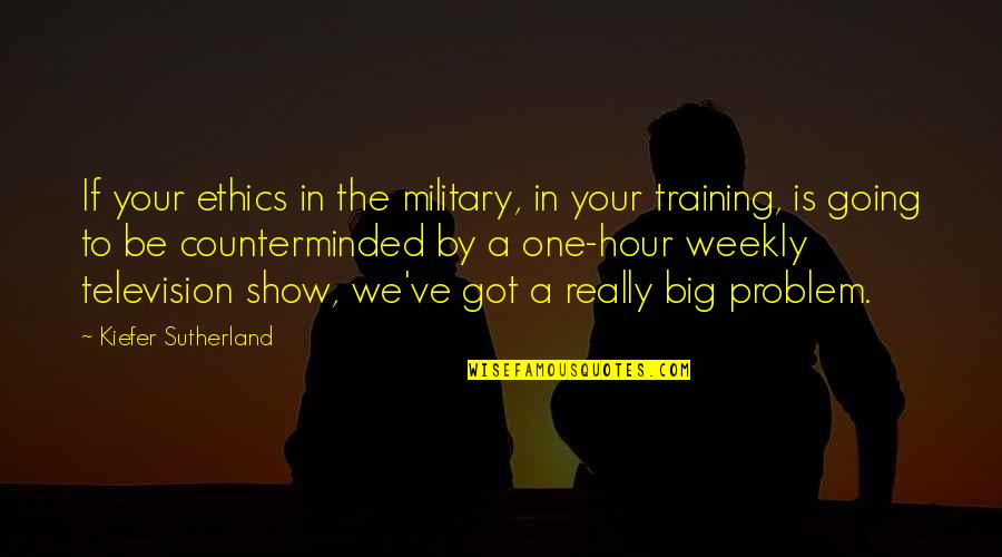 Weekly Quotes By Kiefer Sutherland: If your ethics in the military, in your