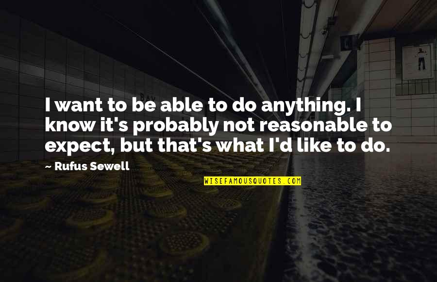 Weekly Quotes Quotes By Rufus Sewell: I want to be able to do anything.