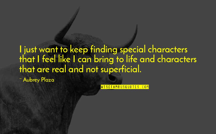 Weekly Studies Quotes By Aubrey Plaza: I just want to keep finding special characters Weekly Studies Quotes By Aubrey Plaza: I just want to keep finding special characters