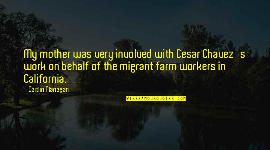 Weekly Studies Quotes By Caitlin Flanagan: My mother was very involved with Cesar Chavez's Weekly Studies Quotes By Caitlin Flanagan: My mother was very involved with Cesar Chavez's