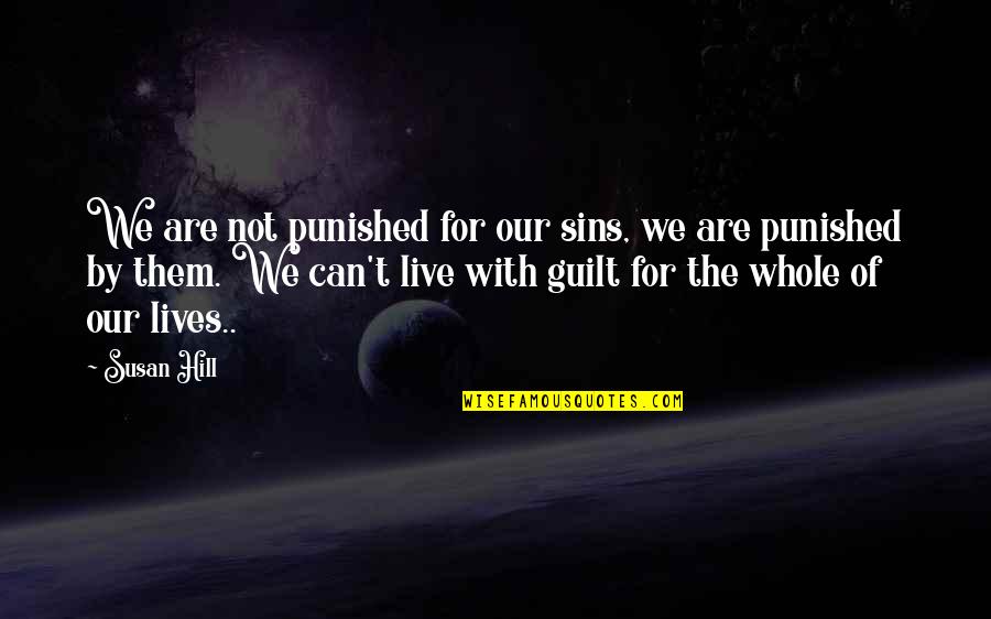 Weekly Studies Quotes By Susan Hill: We are not punished for our sins, we Weekly Studies Quotes By Susan Hill: We are not punished for our sins, we