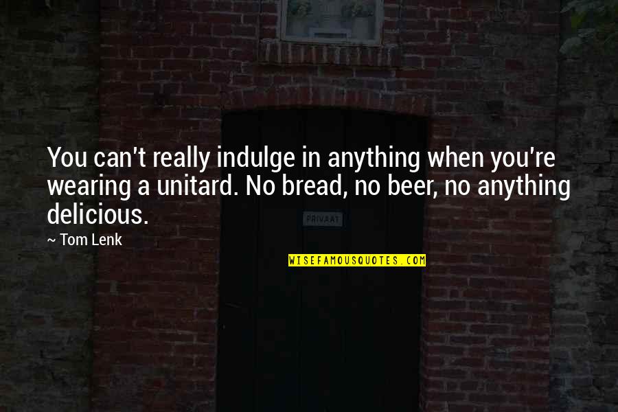 Weekly Studies Quotes By Tom Lenk: You can't really indulge in anything when you're Weekly Studies Quotes By Tom Lenk: You can't really indulge in anything when you're