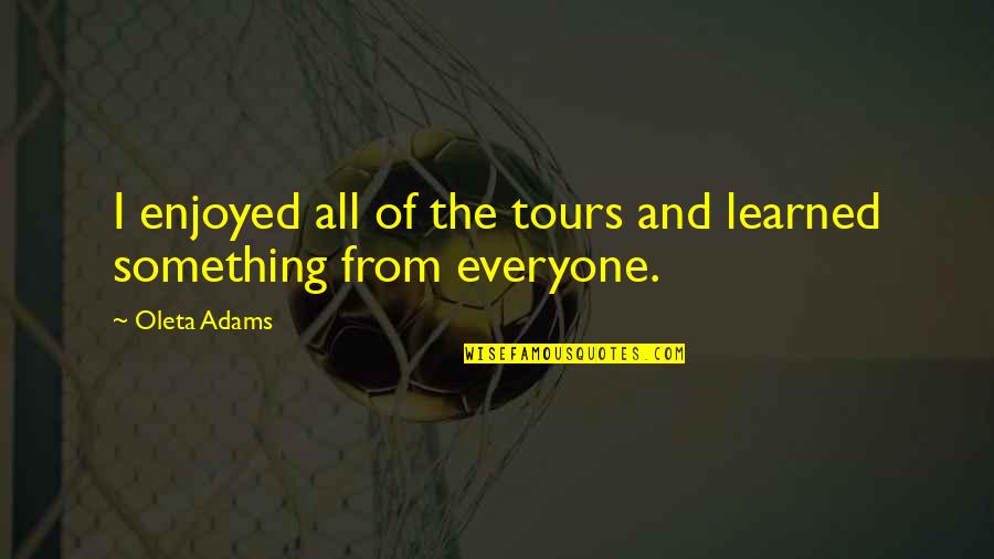 Weekly Wisdom Quotes By Oleta Adams: I enjoyed all of the tours and learned