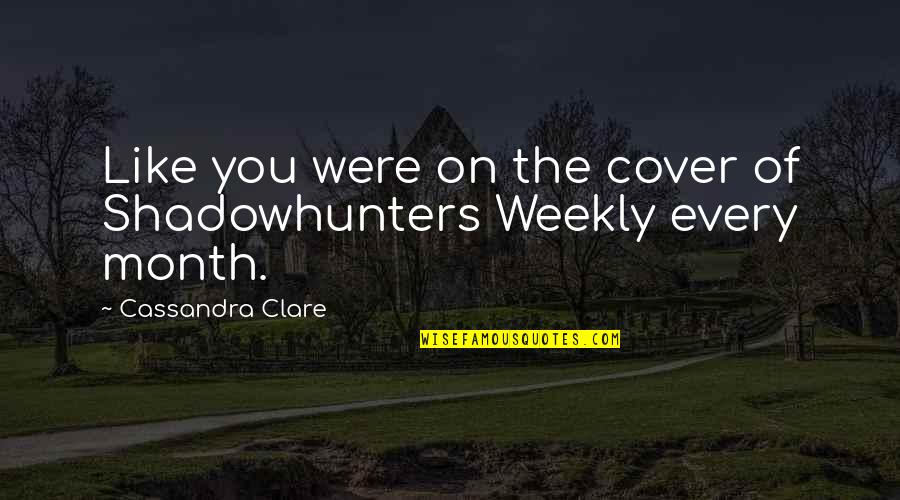 Weekly's Quotes By Cassandra Clare: Like you were on the cover of Shadowhunters