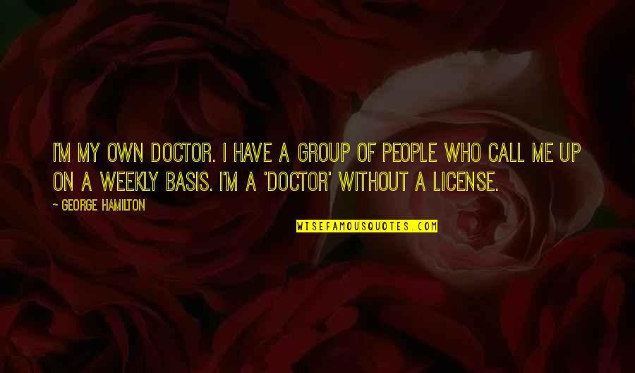 Weekly's Quotes By George Hamilton: I'm my own doctor. I have a group Weekly's Quotes By George Hamilton: I'm my own doctor. I have a group