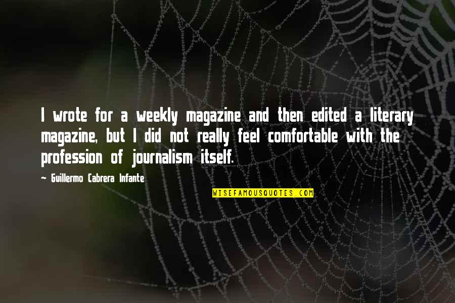 Weekly's Quotes By Guillermo Cabrera Infante: I wrote for a weekly magazine and then