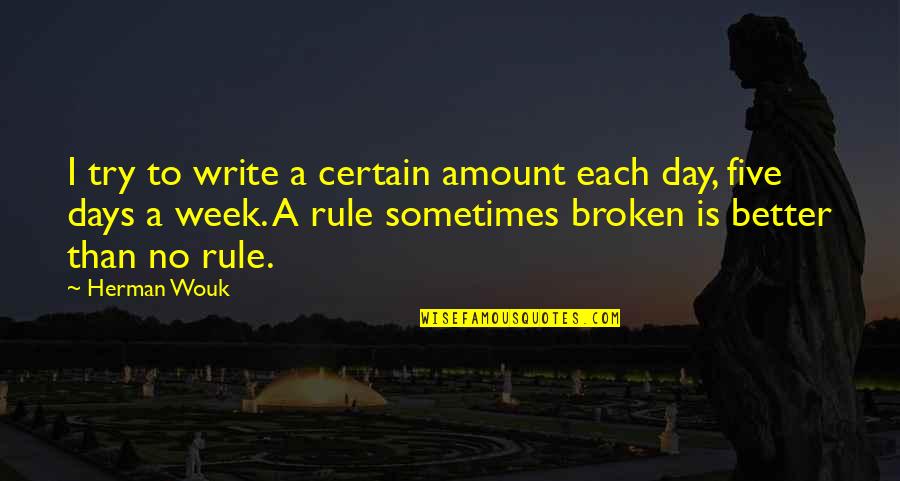 Weekly's Quotes By Herman Wouk: I try to write a certain amount each Weekly's Quotes By Herman Wouk: I try to write a certain amount each