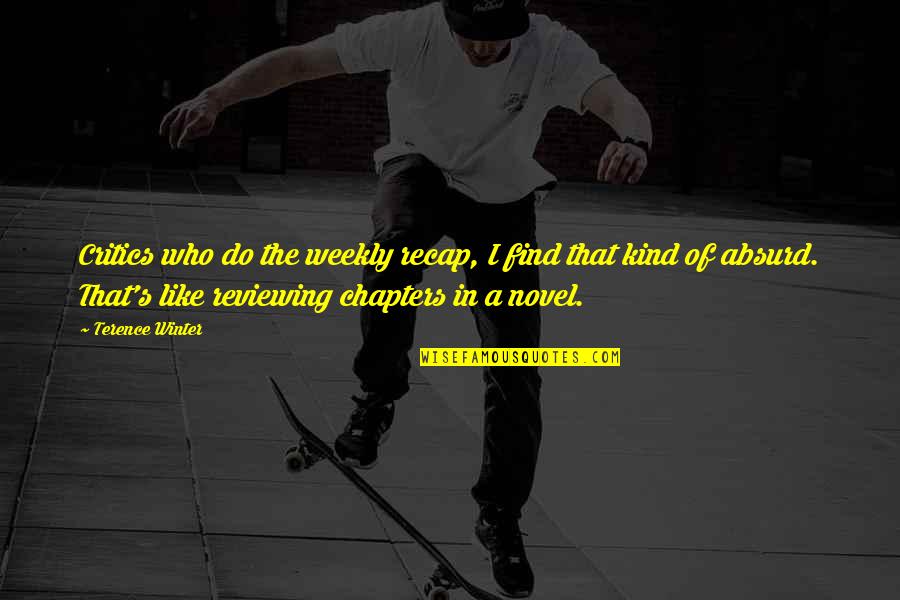 Weekly's Quotes By Terence Winter: Critics who do the weekly recap, I find Weekly's Quotes By Terence Winter: Critics who do the weekly recap, I find