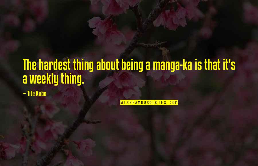 Weekly's Quotes By Tite Kubo: The hardest thing about being a manga-ka is