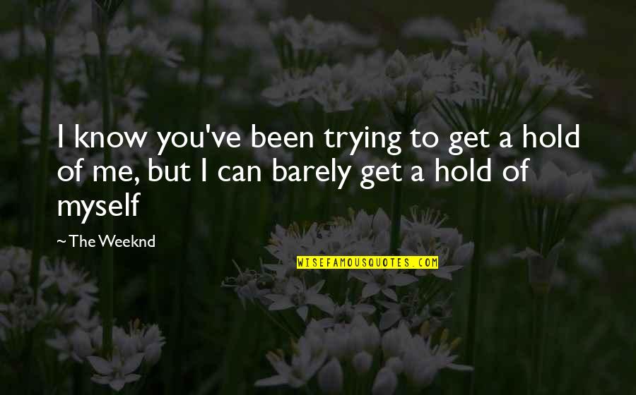 Weeknd As You Are Quotes By The Weeknd: I know you've been trying to get a