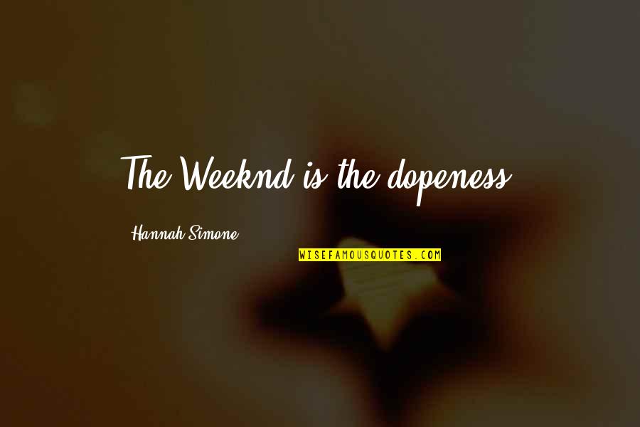 Weeknd Best Quotes By Hannah Simone: The Weeknd is the dopeness. Weeknd Best Quotes By Hannah Simone: The Weeknd is the dopeness.