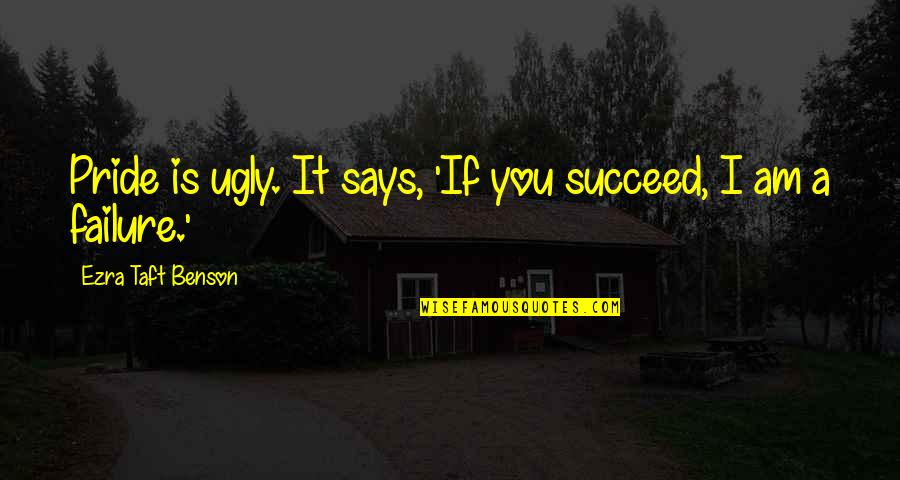 Weeknesses Quotes By Ezra Taft Benson: Pride is ugly. It says, 'If you succeed,