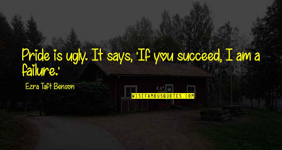 Weeknesses Quotes By Ezra Taft Benson: Pride is ugly. It says, 'If you succeed, Weeknesses Quotes By Ezra Taft Benson: Pride is ugly. It says, 'If you succeed,