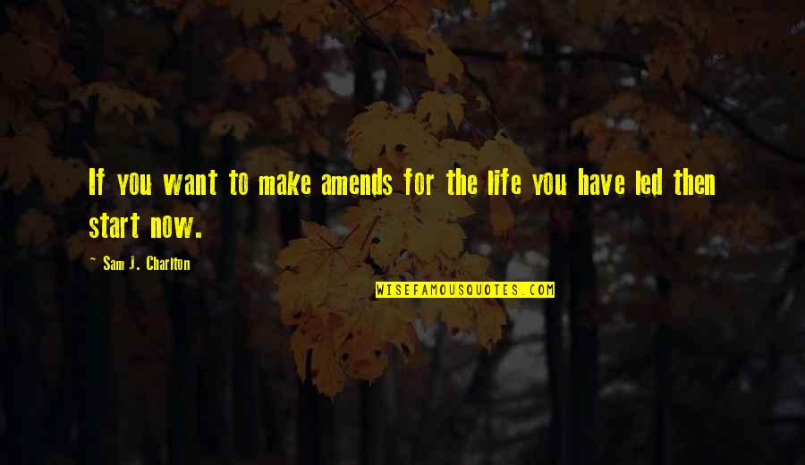 Weeknesses Quotes By Sam J. Charlton: If you want to make amends for the Weeknesses Quotes By Sam J. Charlton: If you want to make amends for the