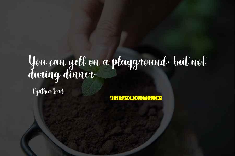 Weekyweeky Quotes By Cynthia Lord: You can yell on a playground, but not Weekyweeky Quotes By Cynthia Lord: You can yell on a playground, but not