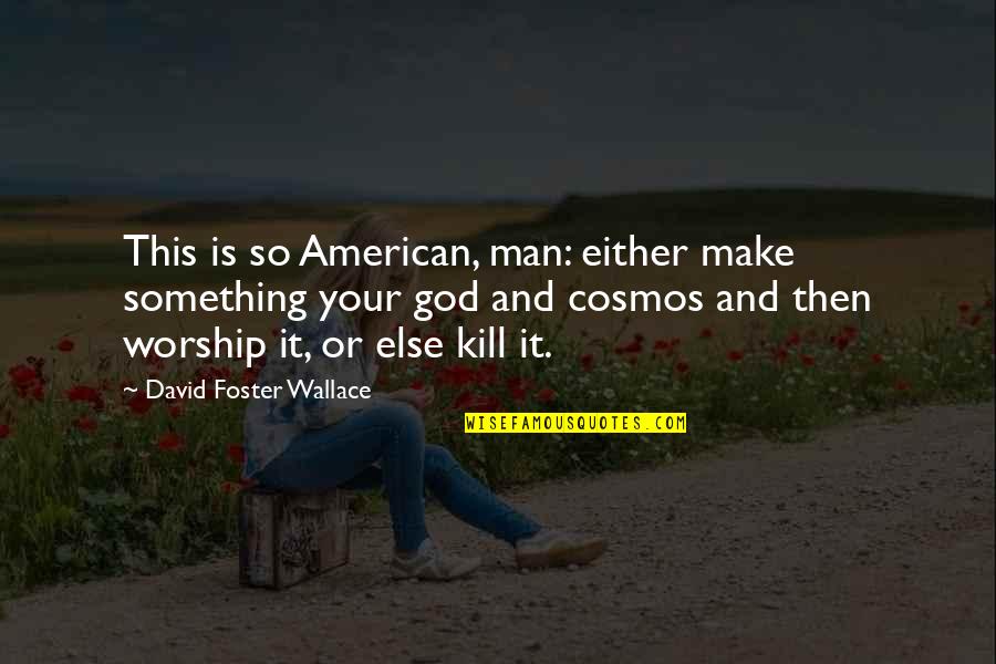 Weelearn Quotes By David Foster Wallace: This is so American, man: either make something