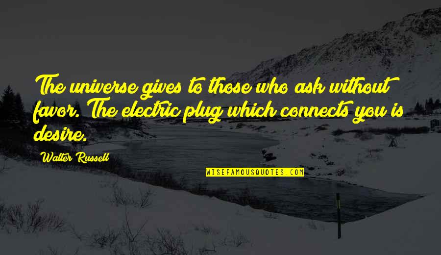 Weened Quotes By Walter Russell: The universe gives to those who ask without