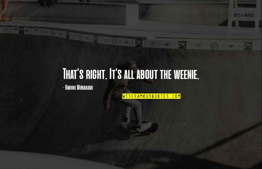 Weenie Quotes By Haruki Murakami: That's right. It's all about the weenie.