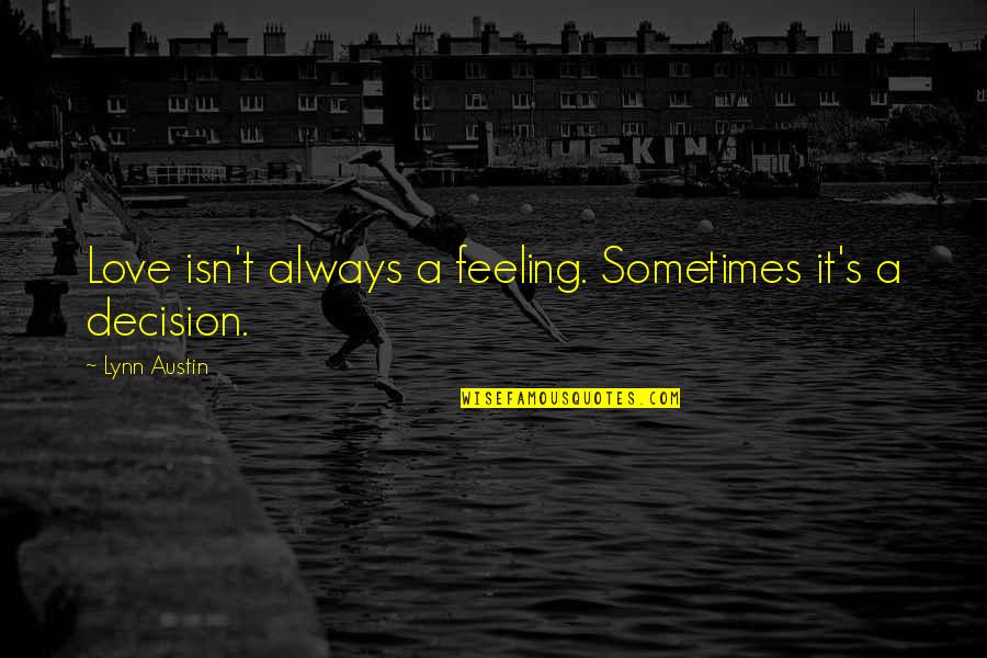 Weenie Quotes By Lynn Austin: Love isn't always a feeling. Sometimes it's a