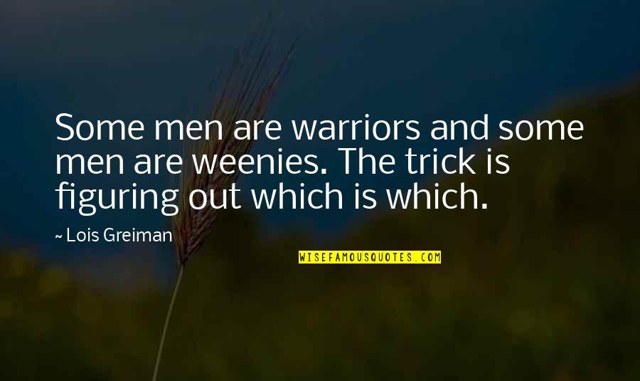 Weenies Quotes By Lois Greiman: Some men are warriors and some men are